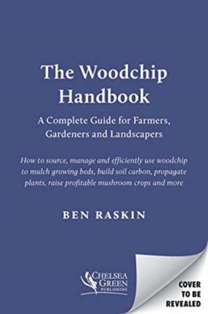 Woodchip Handbook - A Complete Guide for Farmers, Gardeners and Landscapers