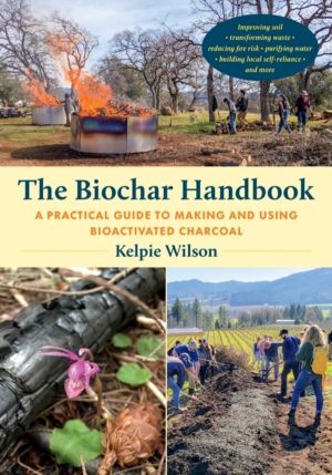 Biochar Handbook - A Practical Guide to Making and Using Bioactivated Charc