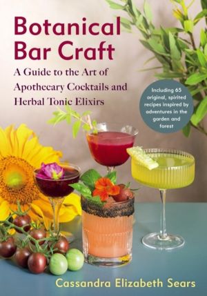 Botanical Bar Craft - A Guide to the Art of Apothecary Cocktails and Herbal