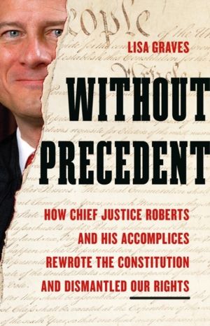 Without Precedent - How Chief Justice Roberts and His Accomplices Rewrote t