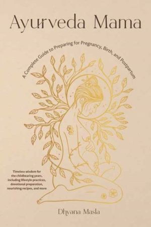 Ayurveda Mama - A Complete Guide to Preparing for Pregnancy, Birth, and Pos