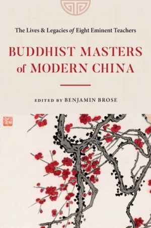 Buddhist Masters of Modern China - The Lives and Legacies of Eight Eminent