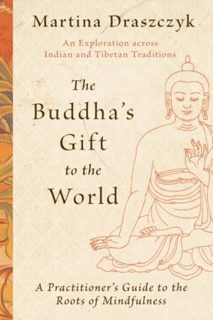 Buddha's Gift to the World - A Practitioner's Guide to the Roots of Mindful