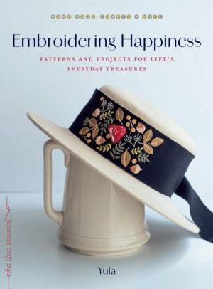 Embroidering Happiness - Patterns and Projects for Life's Everyday Treasure