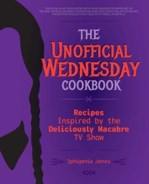 Unofficial Wednesday Cookbook - Recipes Inspired by the Deliciously Macabre