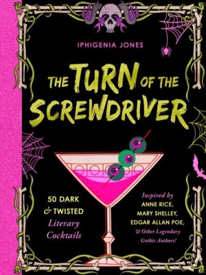 Turn of the Screwdriver - 50 Dark and Twisted Literary Cocktails Inspired b