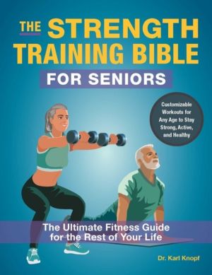 Strength-Training Bible for Seniors - The Ultimate Fitness Guide for the Re