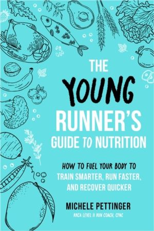 Young Runner's Guide to Nutrition - How to Fuel Your Body to Train Smarter,