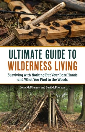 Ultimate Guide to Wilderness Living - Surviving with Nothing But Your Bare