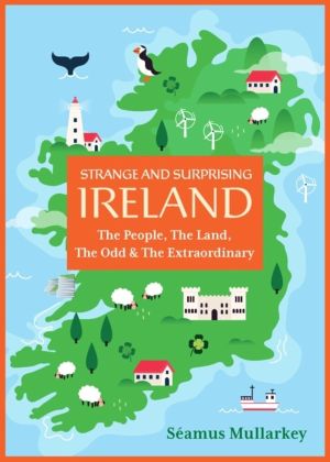 Strange and Surprising Ireland - The People, the Land, the Odd & the Extrao