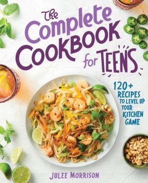 Complete Cookbook for Teens - 120+ Recipes to Level Up Your Kitchen Game