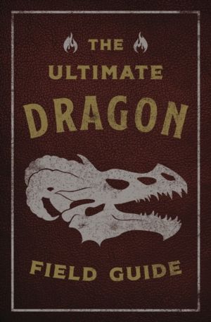 Ultimate Dragon Field Guide - The Fantastical Explorer's Handbook