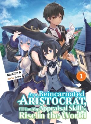 As a Reincarnated Aristocrat, I'll Use My Appraisal Skill to Rise in the Wo