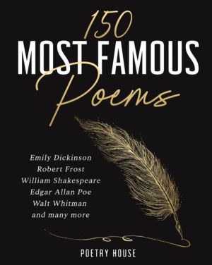 150 Most Famous Poems - Emily Dickinson, Robert Frost, William Shakespeare,