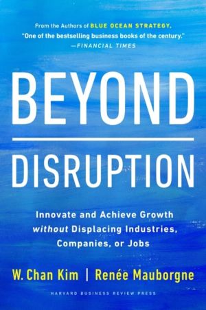 Beyond Disruption - Innovate and Achieve Growth without Displacing Industri
