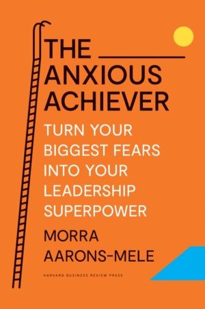 Anxious Achiever - Turn Your Biggest Fears into Your Leadership Superpower
