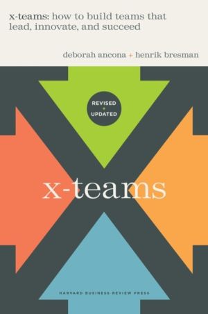 X-Teams, Revised and Updated - How to Build Teams That Lead, Innovate, and