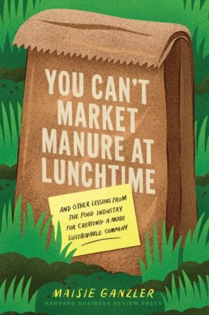 You Can't Market Manure at Lunchtime - And Other Lessons from the Food Indu