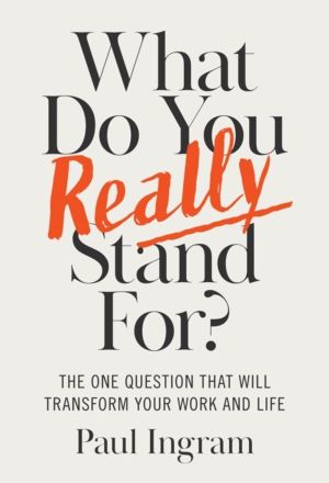 What Do You Really Stand For? - The One Question That Will Transform Your W
