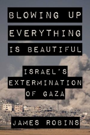 Blowing Up Everything Is Beautiful - Israel's Extermination of Gaza