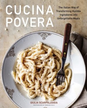 Cucina Povera - The Italian Way of Transforming Humble Ingredients into Unf