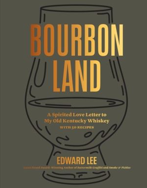 Bourbon Land - A Spirited Love Letter to My Old Kentucky Whiskey, with 50 r