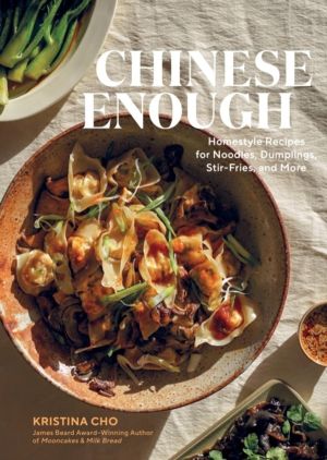 Chinese Enough - Homestyle Recipes for Noodles, Dumplings, Stir-Fries, and