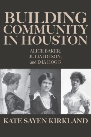 Building Community in Houston - Alice Baker, Julia Ideson, and Ima Hogg