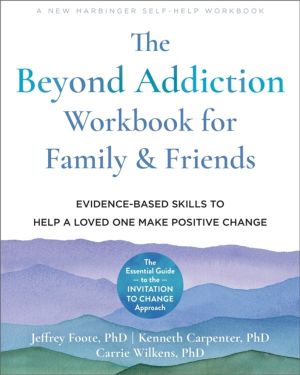 Beyond Addiction Workbook for Family and Friends - Evidence-Based Skills to
