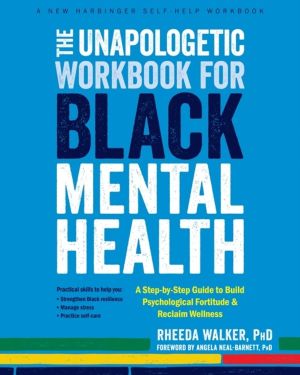 The Unapologetic Workbook for Black Mental Health - A Step-by-Step Guide to