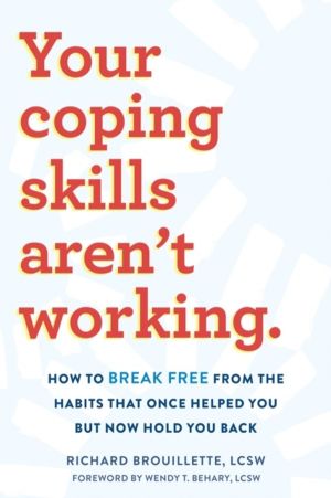 Your Coping Skills Aren't Working - Move Beyond the Outdated, Ineffective H