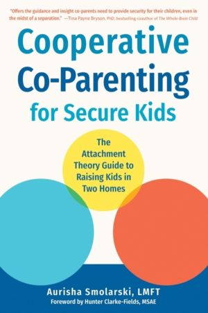 Cooperative Co-Parenting for Secure Kids - The Attachment Theory Guide to R