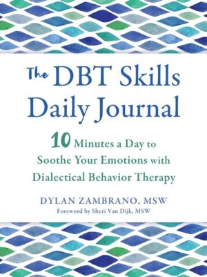 The DBT Skills Daily Journal - 10 Minutes a Day to Soothe Your Emotions wit