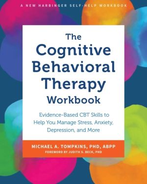 The Cognitive Behavioral Therapy Workbook - Evidence-Based CBT Skills to He