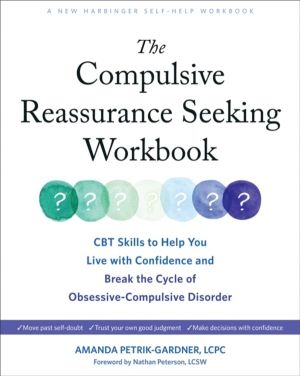 The Compulsive Reassurance Seeking Workbook - CBT Skills to Help You Live w