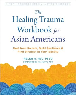 The Healing Trauma Workbook for Asian Americans - Heal from Racism, Build R