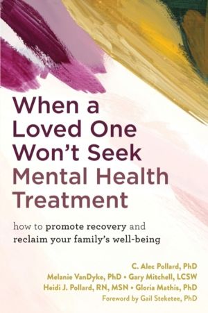 When a Loved One Won't Seek Mental Health Treatment - How to Promote Recove