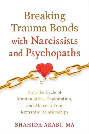Breaking Trauma Bonds with Narcissists and Psychopaths - Stop the Cycle of