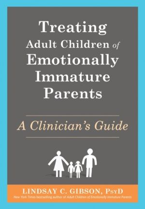 Treating Adult Children of Emotionally Immature Parents - A Clinician's Gui