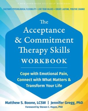 The Acceptance and Commitment Therapy Skills Workbook - Cope with Emotional