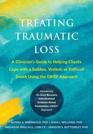 Treating Traumatic Loss - A Clinician's Guide to Helping Clients Cope with