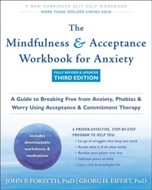 The Mindfulness and Acceptance Workbook for Anxiety - A Guide to Breaking F