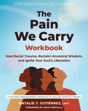 The Pain We Carry Workbook - Heal Racial Trauma, Reclaim Ancestral Wisdom,