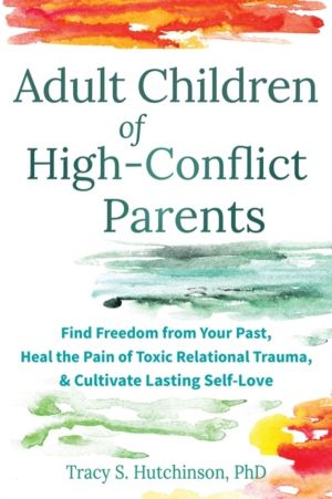 Adult Children of High-Conflict Parents - Find Freedom from Your Past, Heal