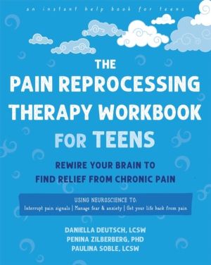 The Pain Reprocessing Therapy Workbook for Teens - Rewire Your Brain to Fin