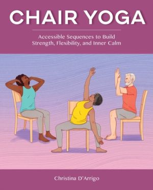 Chair Yoga - Accessible Sequences to Build Strength, Flexibility, and Inner