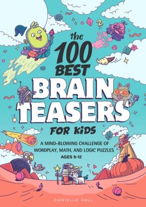 100 Best Brain Teasers for Kids - A Mind-Blowing Challenge of Wordplay, Mat