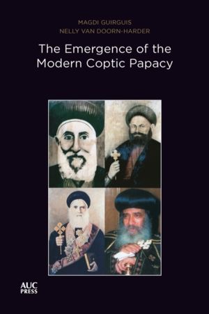 Emergence of the Modern Coptic Papacy - The Popes of Egypt, Volume 3