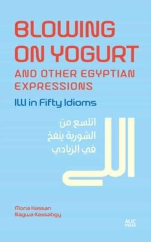 Blowing on Yogurt and Other Egyptian Arabic Expressions - Illi in Fifty Idi