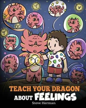 Teach Your Dragon About Feelings - A Story About Emotions and Feelings